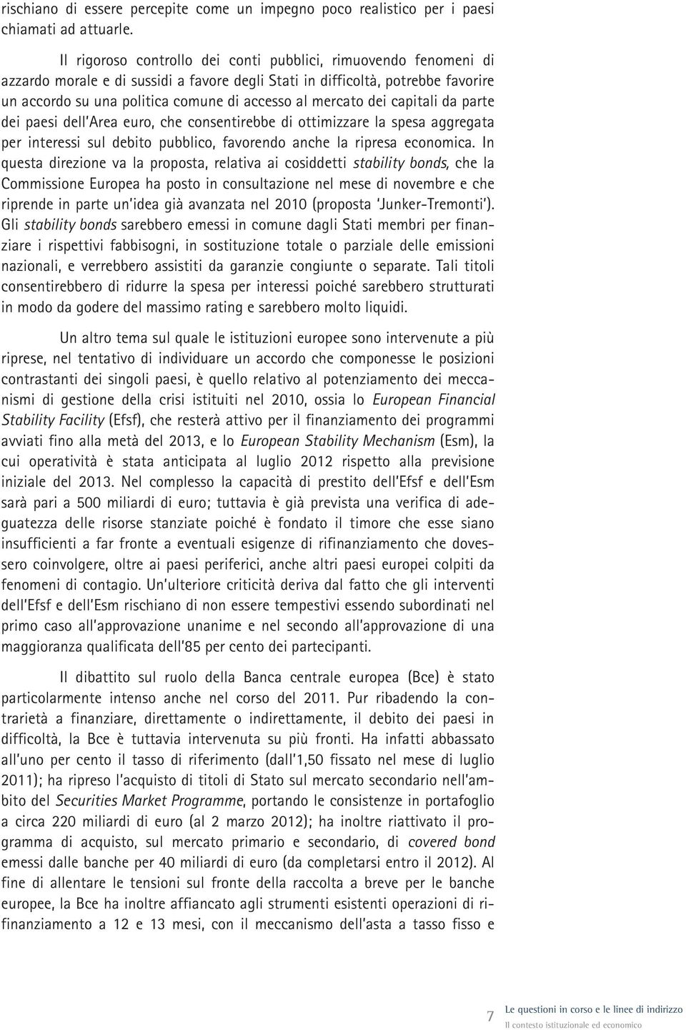 mercato dei capitali da parte dei paesi dell Area euro, che consentirebbe di ottimizzare la spesa aggregata per interessi sul debito pubblico, favorendo anche la ripresa economica.