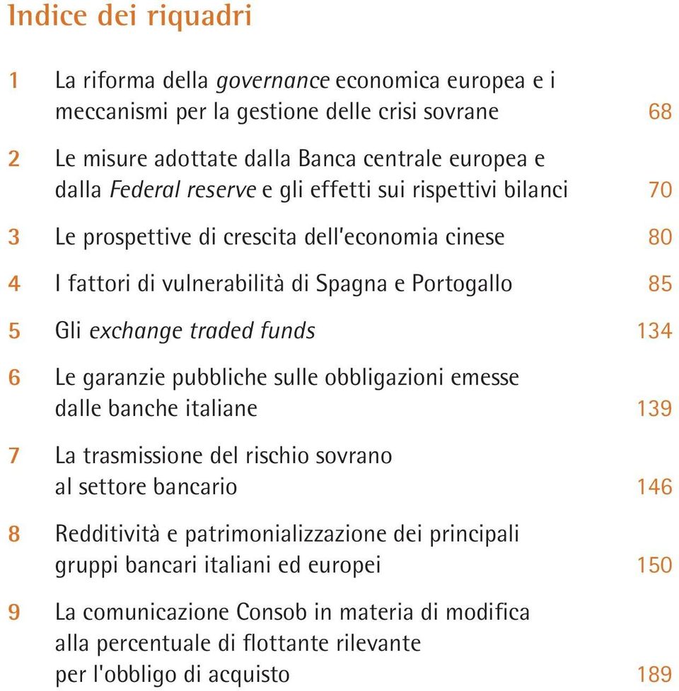 traded funds 134 6 Le garanzie pubbliche sulle obbligazioni emesse dalle banche italiane 139 7 La trasmissione del rischio sovrano al settore bancario 146 8 Redditività e