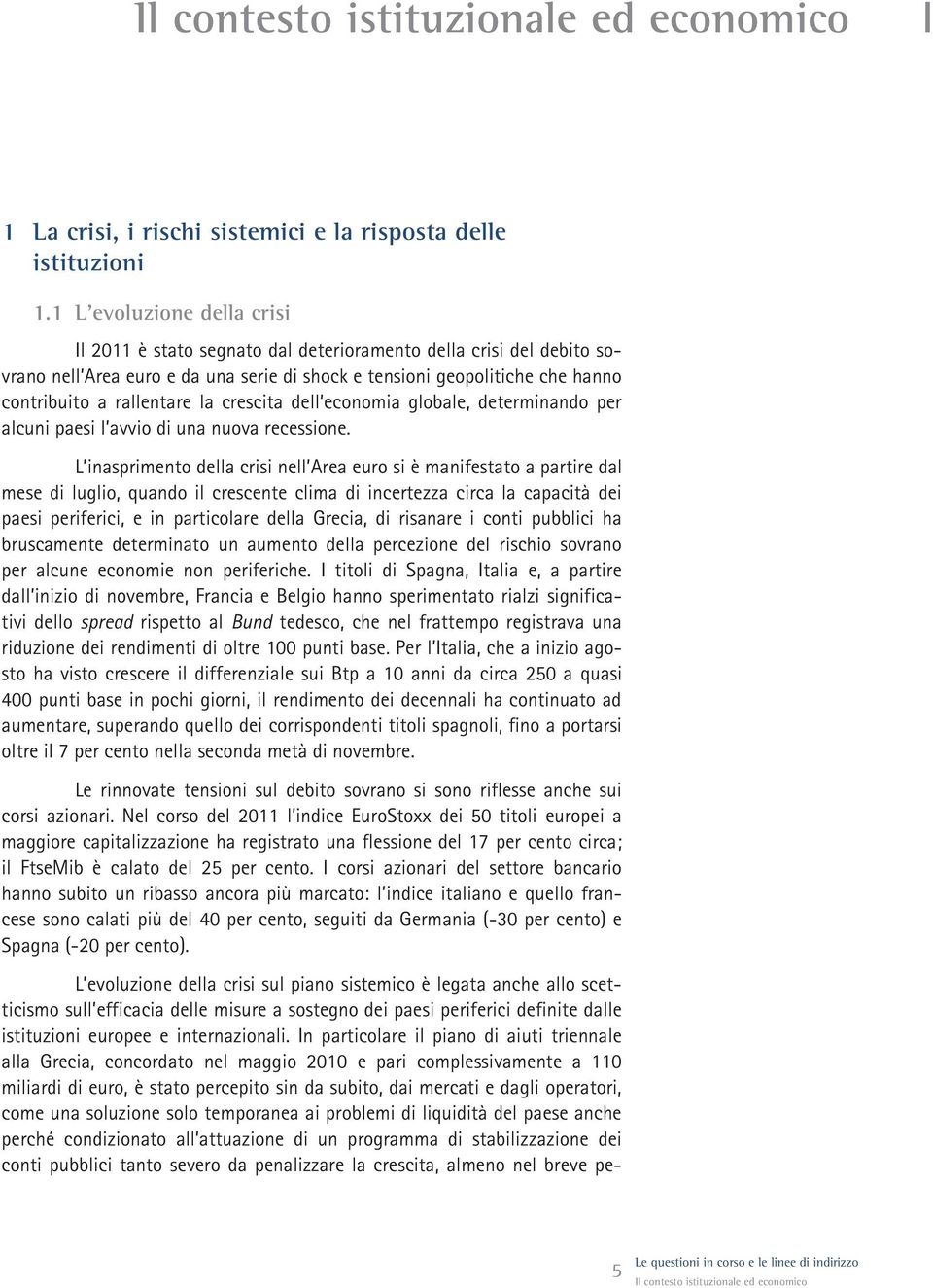 la crescita dell economia globale, determinando per alcuni paesi l avvio di una nuova recessione.