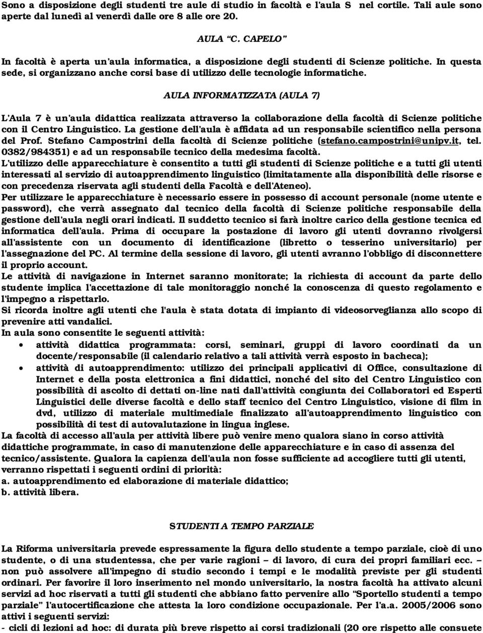 AULA NFORMATZZATA (AULA 7) L Aula 7 è un aula didattica realizzata attraverso la collaborazione della facoltà di Scienze politiche con il Centro Linguistico.