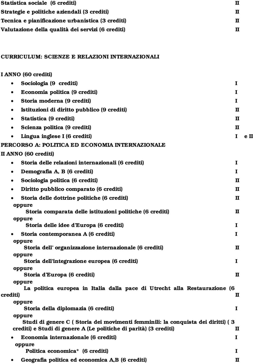 politica (9 crediti) Lingua inglese (6 crediti) e PERCORSO A: POLTCA ED ECONOMA NTERNAZONALE ANNO (60 crediti) Storia delle relazioni internazionali (6 crediti) Demografia A, B (6 crediti) Sociologia