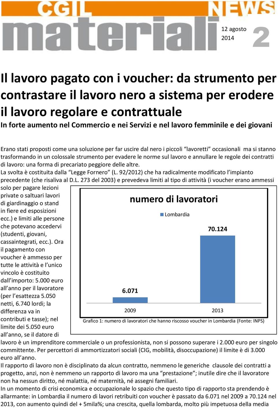 sul lavoro e annullare le regole dei contratti di lavoro: una forma di precariato peggiore delle altre. La svolta è costituita dalla Legge Fornero (L.