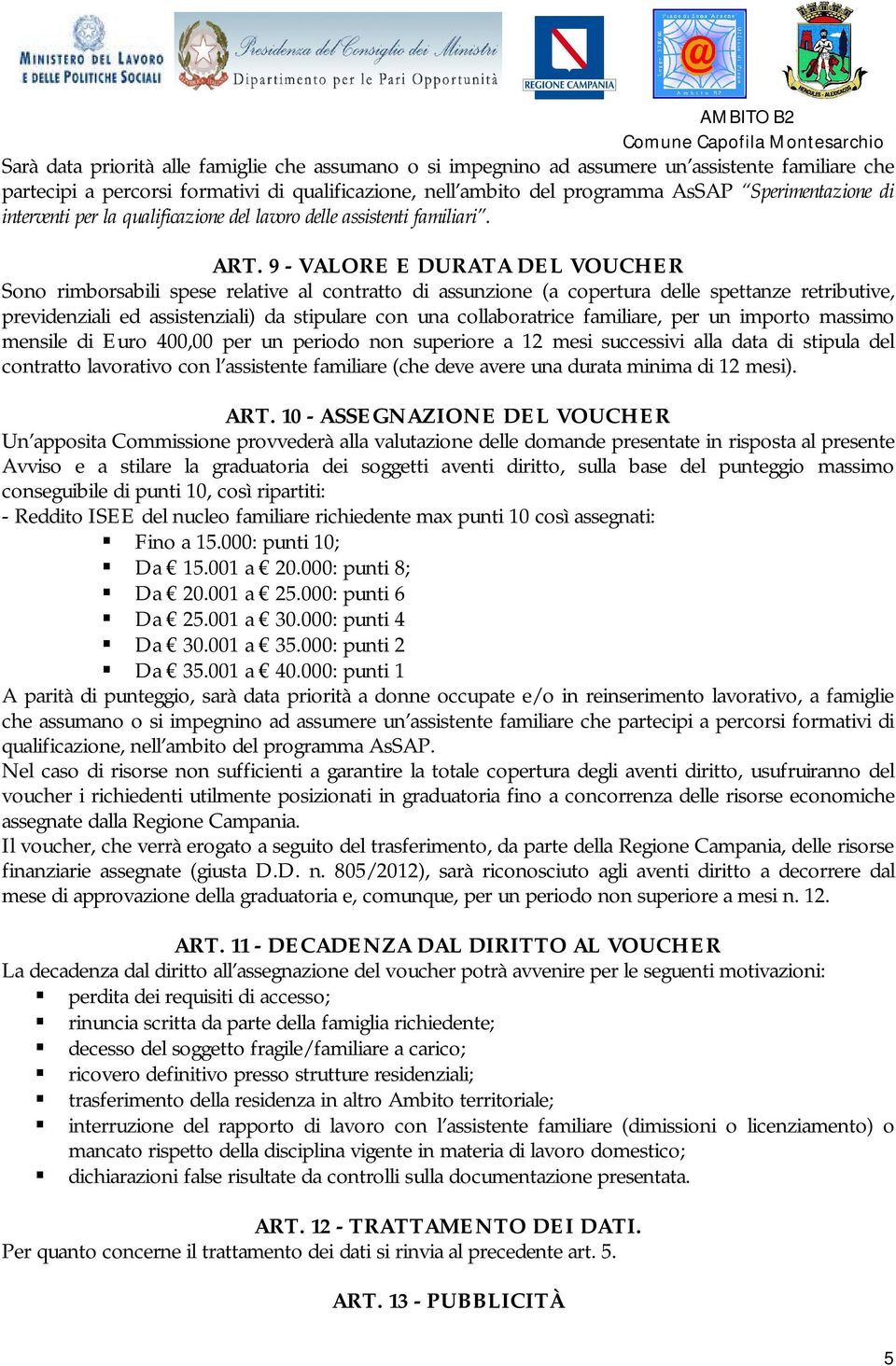 9 - VALORE E DURATA DEL VOUCHER Sono rimborsabili spese relative al contratto di assunzione (a copertura delle spettanze retributive, previdenziali ed assistenziali) da stipulare con una