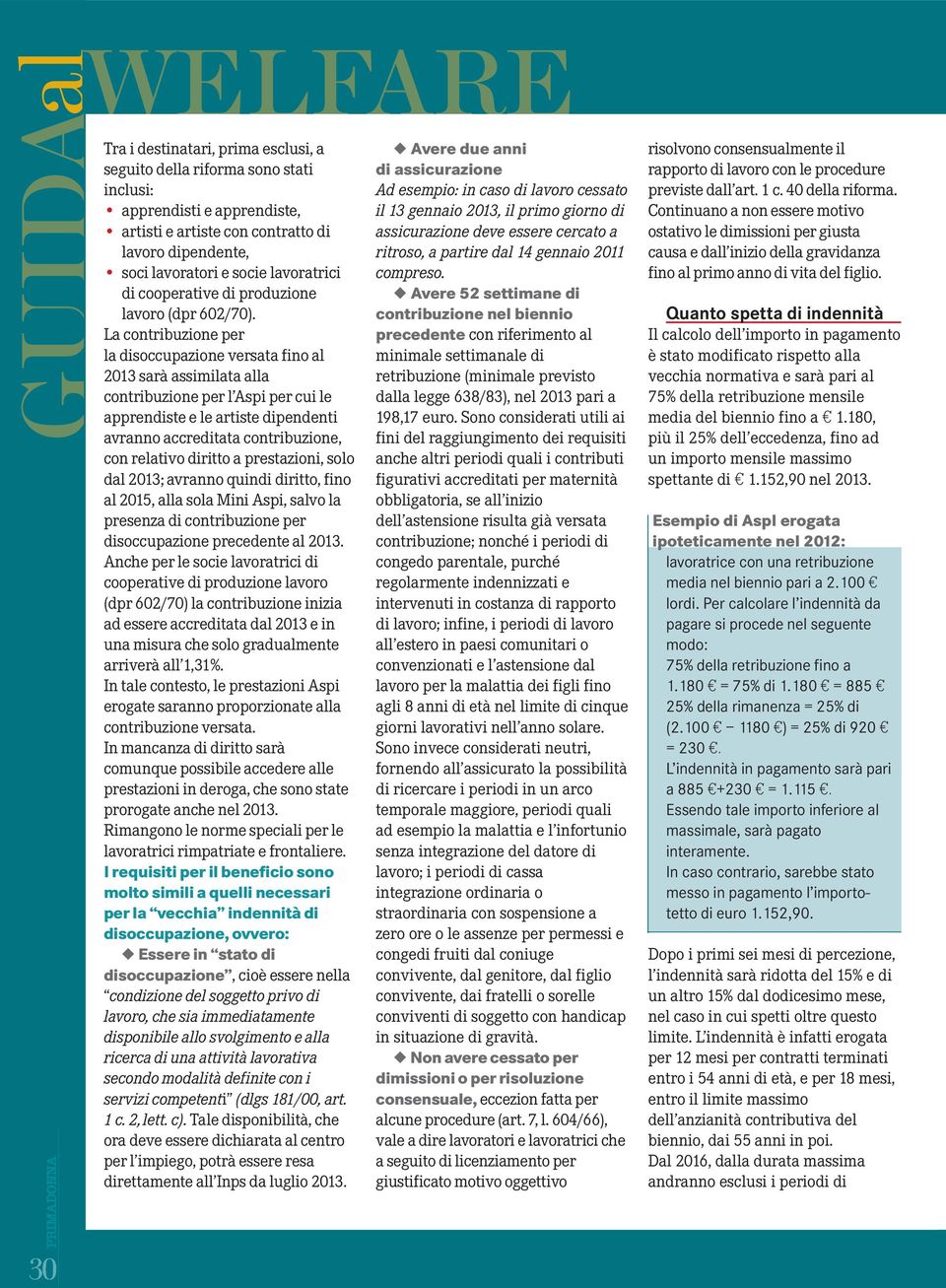 La contribuzione per la disoccupazione versata fino al 2013 sarà assimilata alla contribuzione per l Aspi per cui le apprendiste e le artiste dipendenti avranno accreditata contribuzione, con