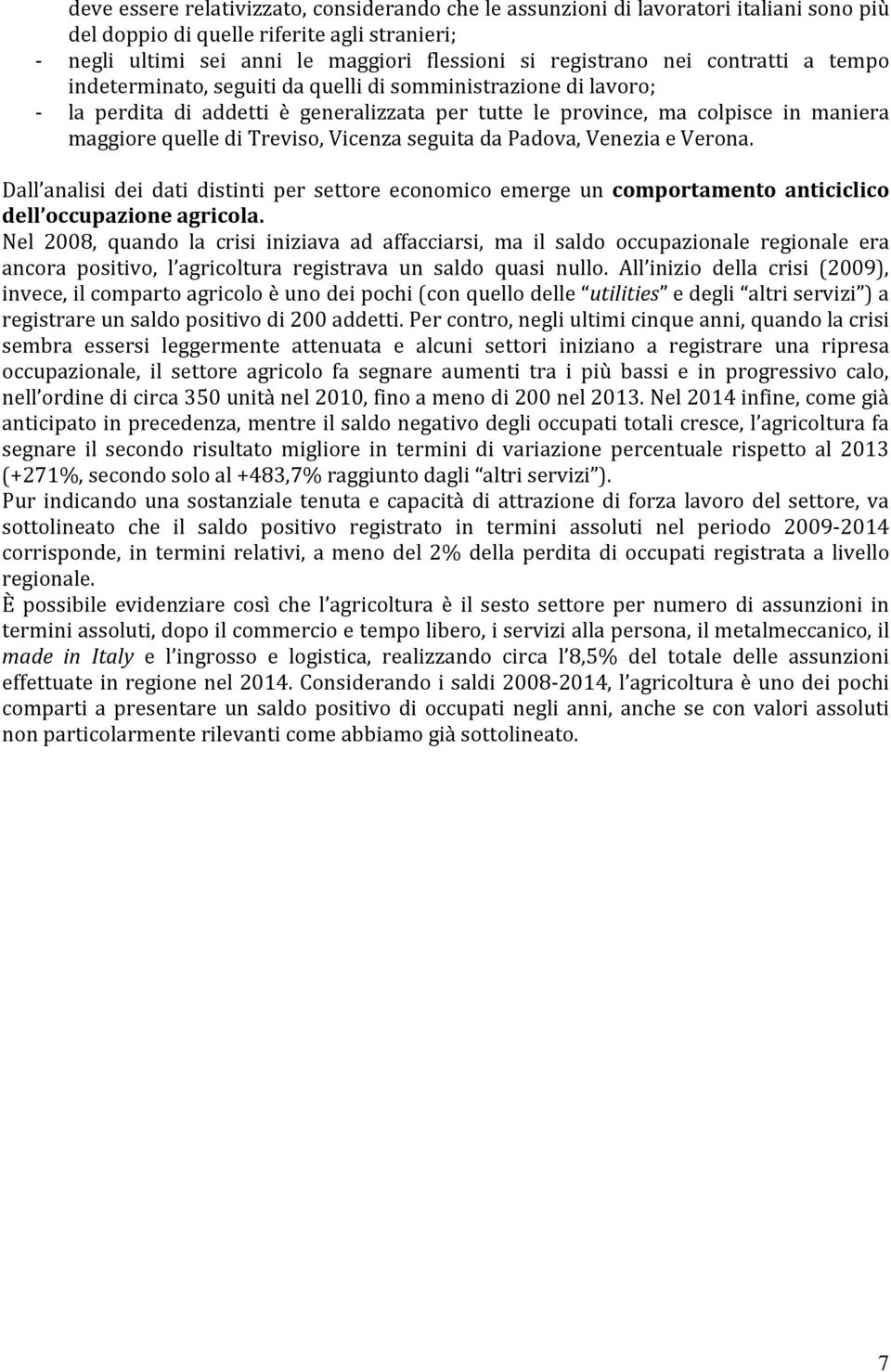 Vicenza seguita da Padova, Venezia e Verona. Dall analisi dei dati distinti per settore economico emerge un comportamento anticiclico dell occupazione agricola.