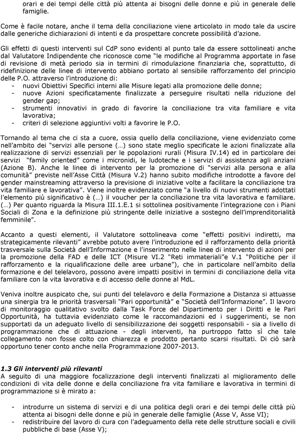 Gli effetti di questi interventi sul CdP sono evidenti al punto tale da essere sottolineati anche dal Valutatore Indipendente che riconosce come le modifiche al Programma apportate in fase di