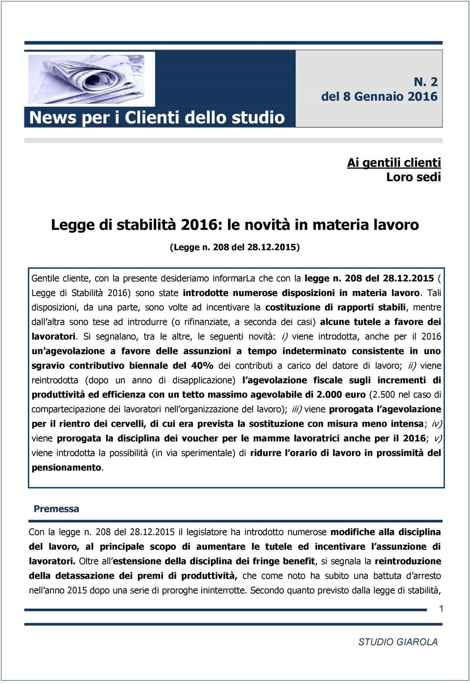 Tali disposizioni, da una parte, sono volte ad incentivare la costituzione di rapporti stabili, mentre dall altra sono tese ad introdurre (o rifinanziate, a seconda dei casi) alcune tutele a favore