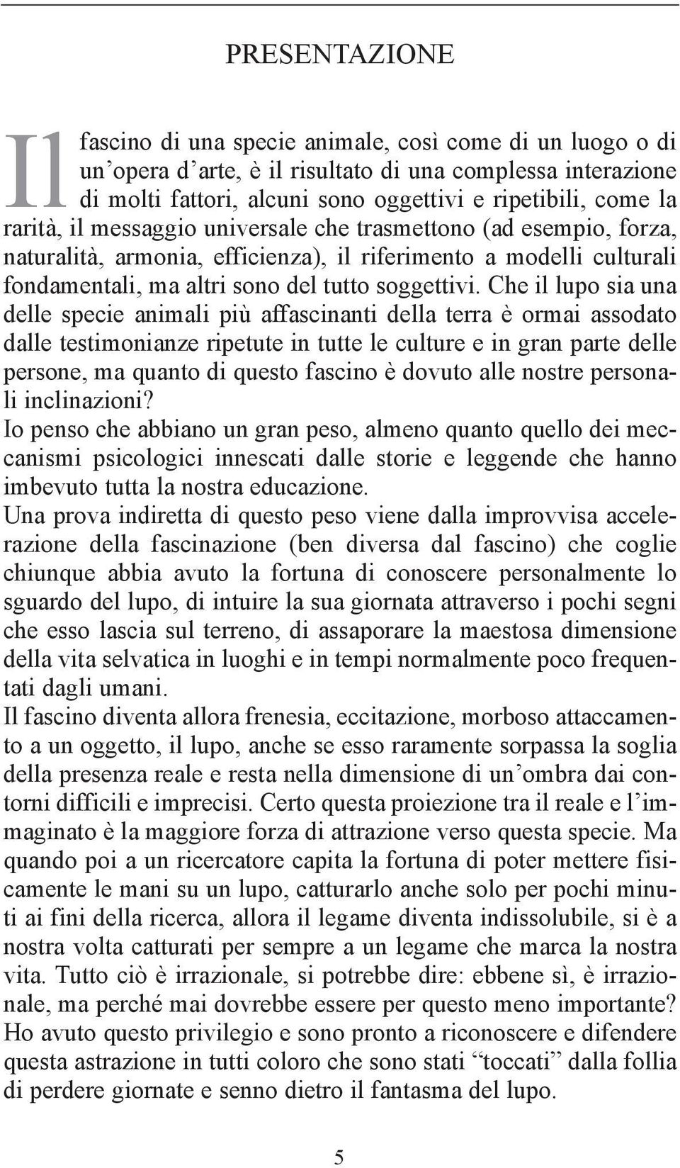 Che il lupo sia una delle specie animali più affascinanti della terra è ormai assodato dalle testimonianze ripetute in tutte le culture e in gran parte delle persone, ma quanto di questo fascino è