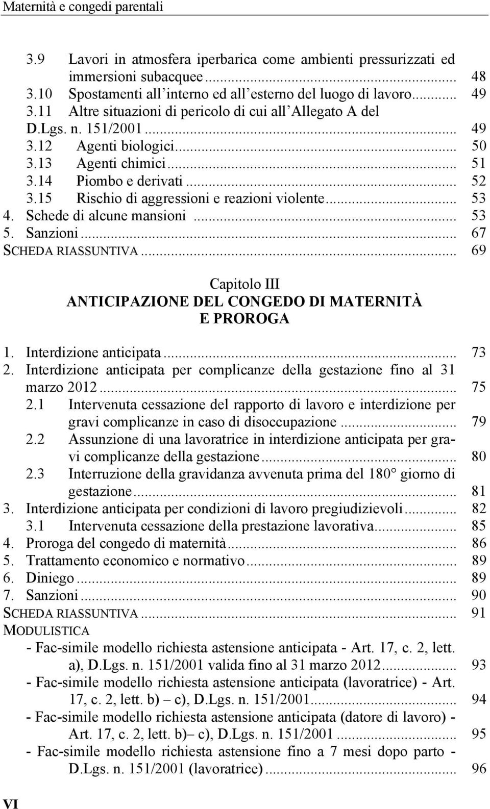 15 Rischio di aggressioni e reazioni violente... 53 4. Schede di alcune mansioni... 53 5. Sanzioni... 67 SCHEDA RIASSUNTIVA... 69 VI Capitolo III ANTICIPAZIONE DEL CONGEDO DI MATERNITÀ E PROROGA 1.