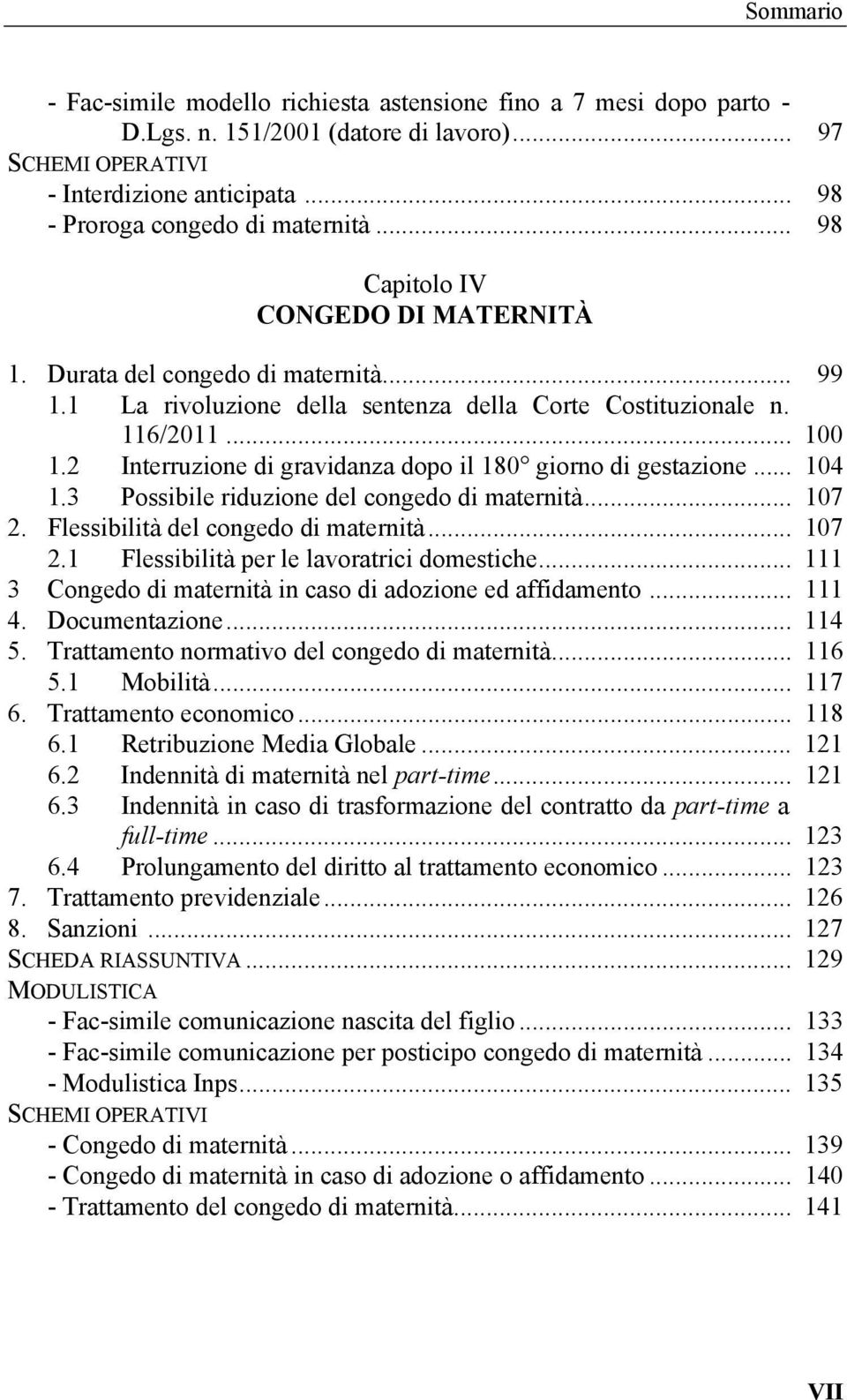 2 Interruzione di gravidanza dopo il 180 giorno di gestazione... 104 1.3 Possibile riduzione del congedo di maternità... 107 2. Flessibilità del congedo di maternità... 107 2.1 Flessibilità per le lavoratrici domestiche.