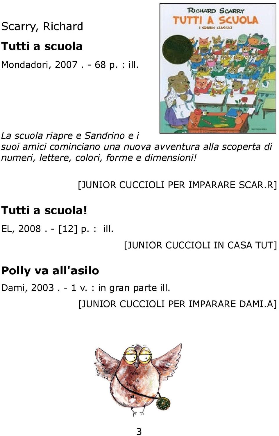 lettere, colori, forme e dimensioni! [JUNIOR CUCCIOLI PER IMPARARE SCAR.R] Tutti a scuola! EL, 2008.