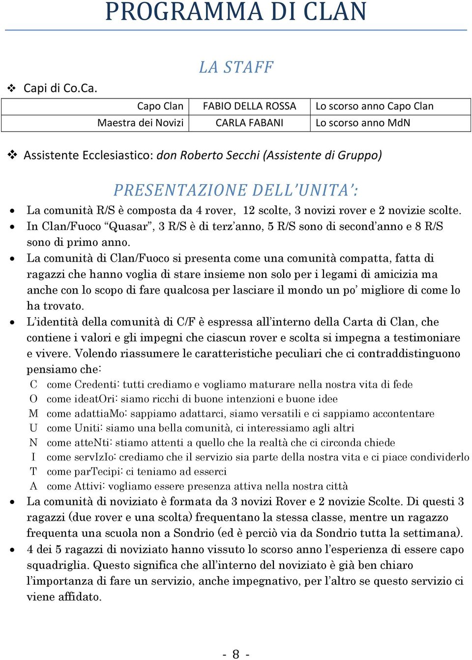 LA STAFF Capo Clan FABIO DELLA ROSSA Lo scorso anno Capo Clan Maestra dei Novizi CARLA FABANI Lo scorso anno MdN Assistente Ecclesiastico: don Roberto Secchi (Assistente di Gruppo) PRESENTAZIONE DELL