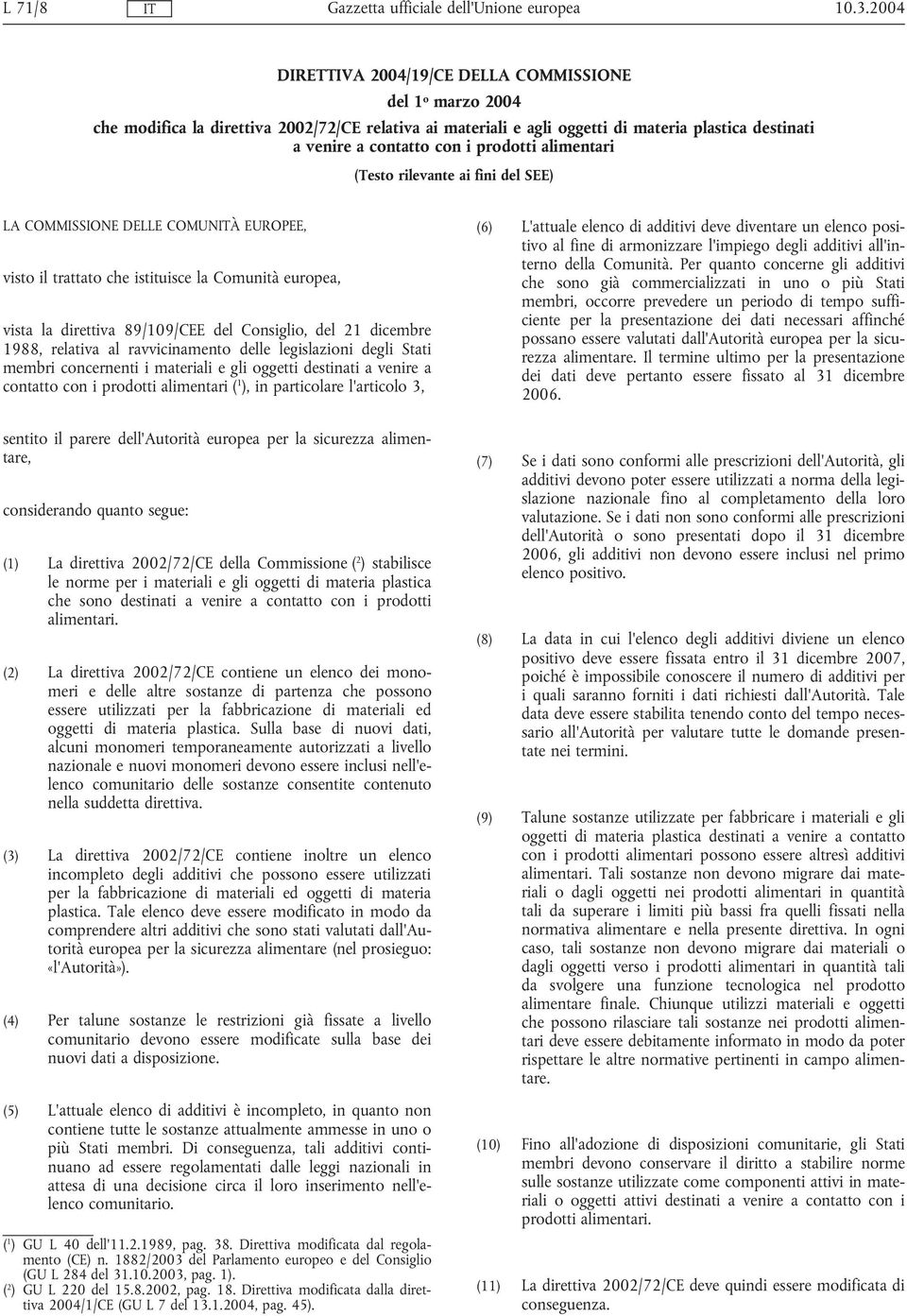 prodotti alimentari (Testo rilevante ai fini del SEE) LA COMMISSIONE DELLE COMUNÀ EUROPEE, visto il trattato che istituisce la Comunità europea, vista la direttiva 89/109/CEE del Consiglio, del 21