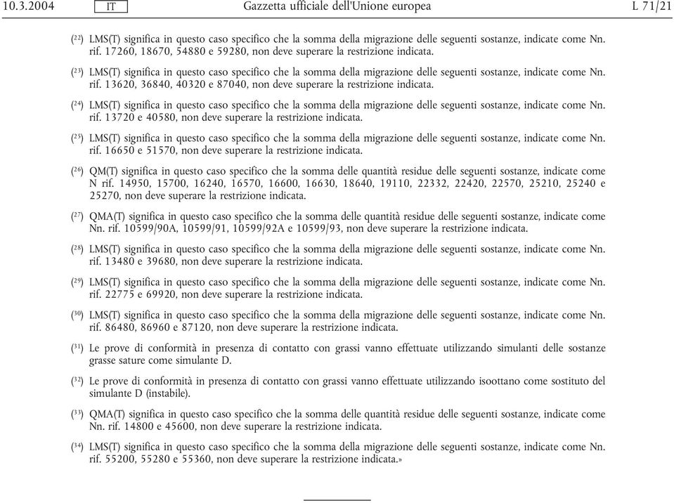 13620, 36840, 40320 e 87040, non deve superare la restrizione indicata. ( 24 ) LMS(T) significa in questo caso specifico che la somma della migrazione delle seguenti sostanze, indicate come Nn. rif.