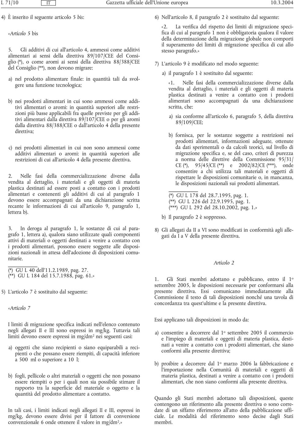 devono migrare: a) nel prodotto alimentare finale: in quantità tali da svolgere una funzione tecnologica; b) nei prodotti alimentari in cui sono ammessi come additivi alimentari o aromi: in quantità