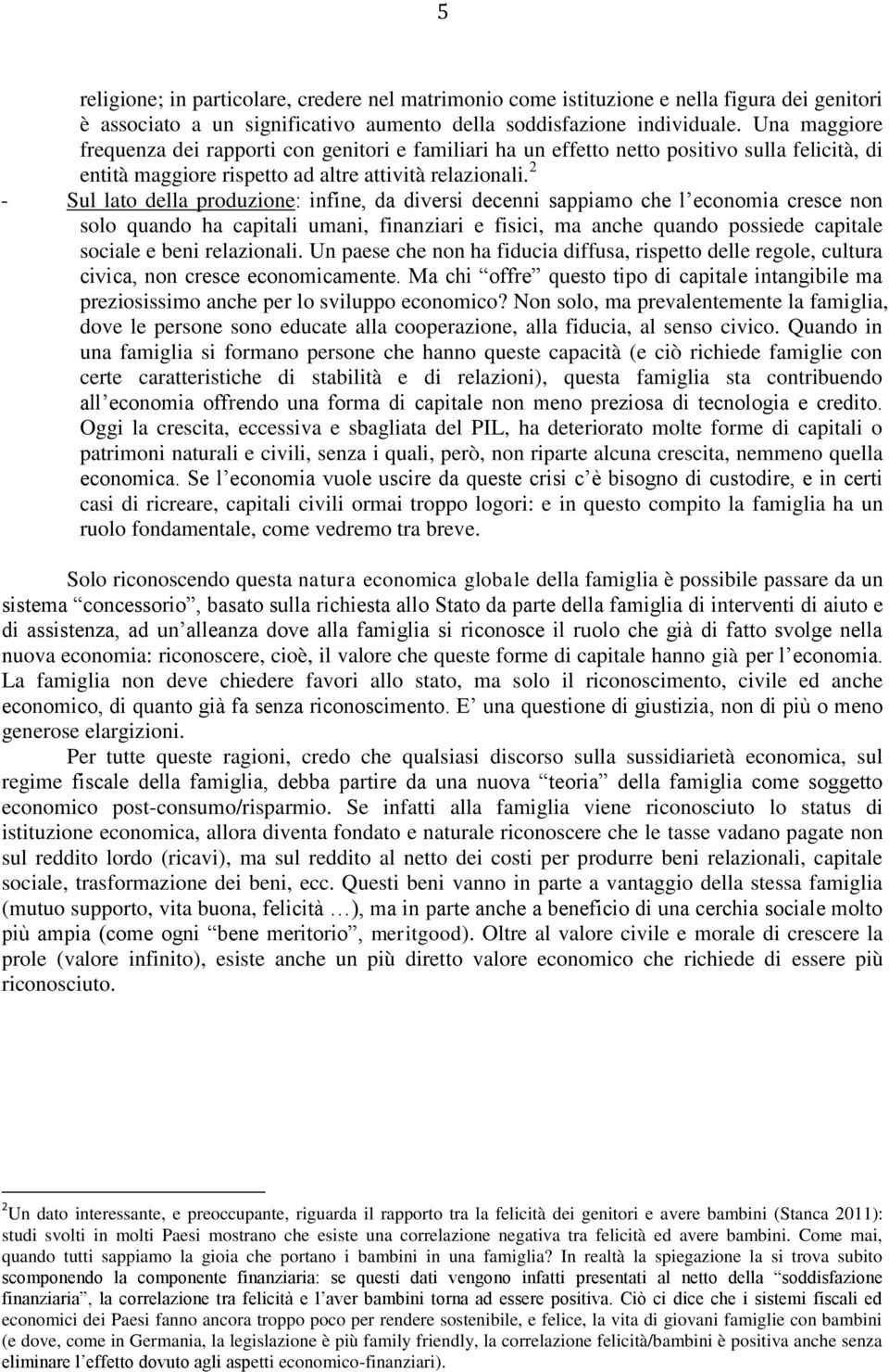 2 - Sul lato della produzione: infine, da diversi decenni sappiamo che l economia cresce non solo quando ha capitali umani, finanziari e fisici, ma anche quando possiede capitale sociale e beni