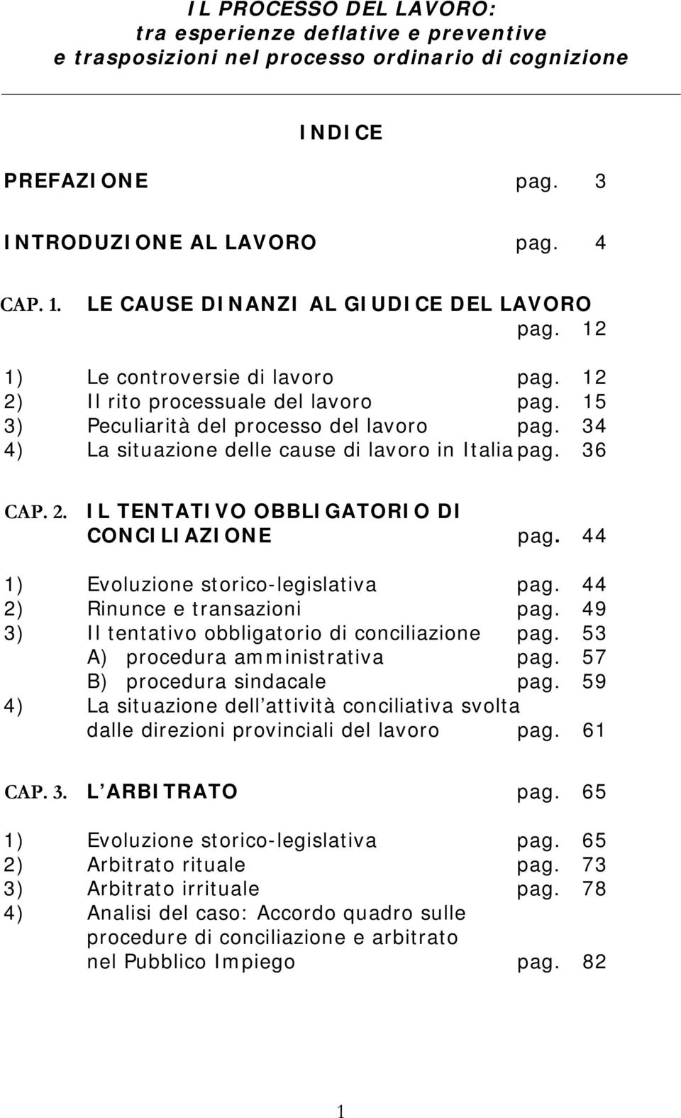 34 4) La situazione delle cause di lavoro in Italia pag. 36 CAP. 2. IL TENTATIVO OBBLIGATORIO DI CONCILIAZIONE pag. 44 1) Evoluzione storico-legislativa pag. 44 2) Rinunce e transazioni pag.