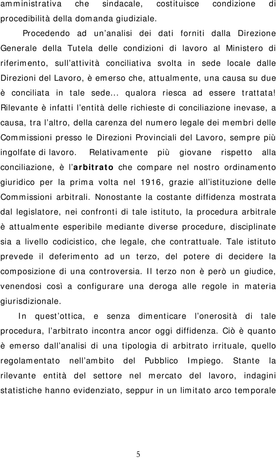 Direzioni del Lavoro, è emerso che, attualmente, una causa su due è conciliata in tale sede... qualora riesca ad essere trattata!