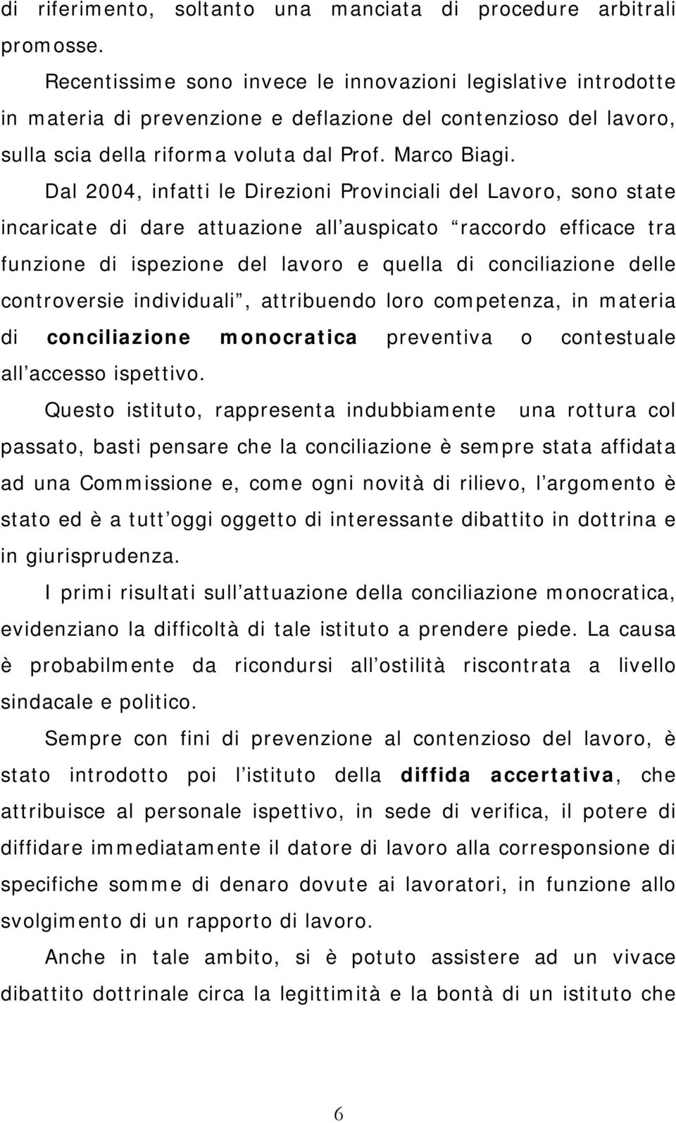 Dal 2004, infatti le Direzioni Provinciali del Lavoro, sono state incaricate di dare attuazione all auspicato raccordo efficace tra funzione di ispezione del lavoro e quella di conciliazione delle