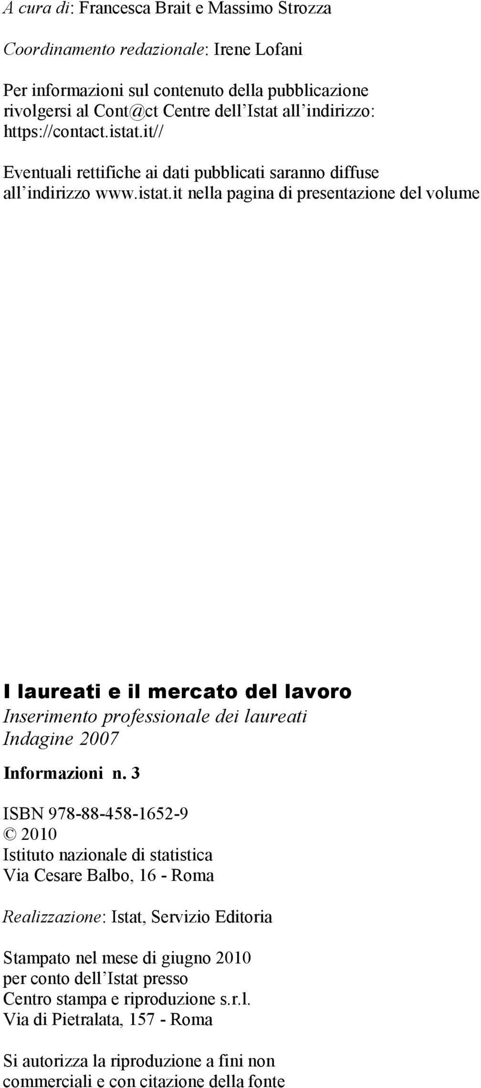 3 ISBN 978-88-458-1652-9 2010 Istituto nazionale di statistica Via Cesare Balbo, 16 - Roma Realizzazione: Istat, Servizio Editoria Stampato nel mese di giugno 2010 per conto dell Istat presso