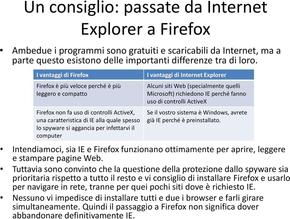 computer I vantaggi di Internet Explorer Alcuni siti Web (specialmente quelli Microsoft) richiedono IE perché fanno uso di controlli ActiveX Se il vostro sistema è Windows, avrete già IE perché è