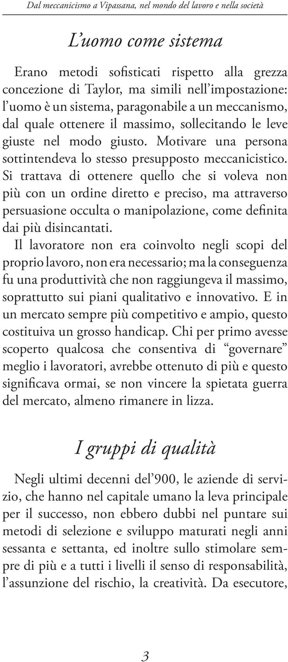 Si trattava di ottenere quello che si voleva non più con un ordine diretto e preciso, ma attraverso persuasione occulta o manipolazione, come definita dai più disincantati.