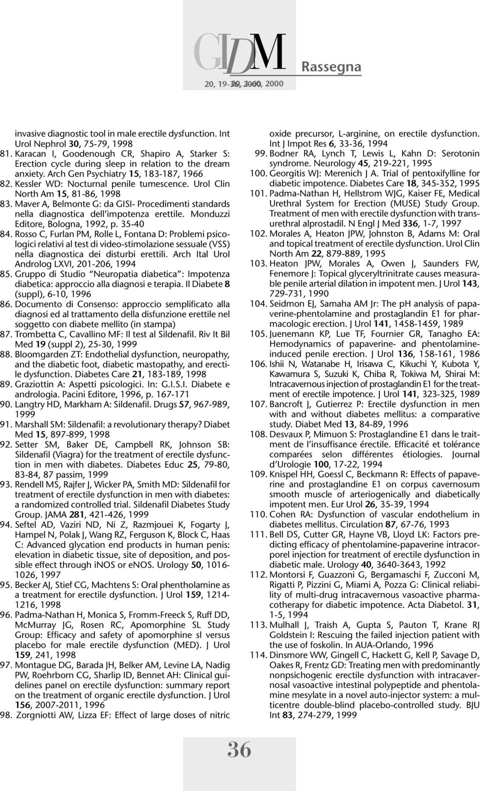 Urol Clin North Am 15, 81-86, 1998 83. Maver A, Belmonte G: da GISI- Procedimenti standards nella diagnostica dell impotenza erettile. Monduzzi Editore, Bologna, 1992, p. 35-40 84.