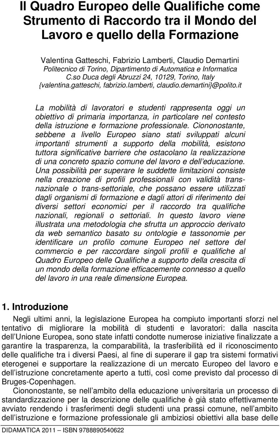 it La mobilità di lavoratori e studenti rappresenta oggi un obiettivo di primaria importanza, in particolare nel contesto della istruzione e formazione professionale.