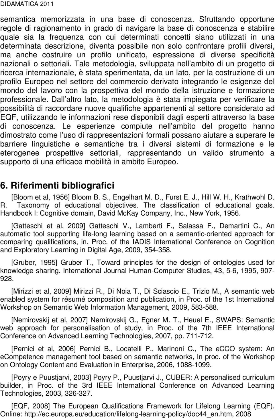 diventa possibile non solo confrontare profili diversi, ma anche costruire un profilo unificato, espressione di diverse specificità nazionali o settoriali.