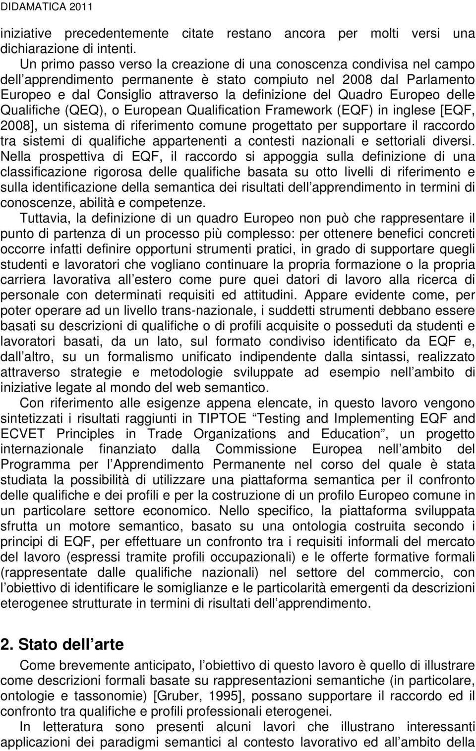 Quadro Europeo delle Qualifiche (QEQ), o European Qualification Framework (EQF) in inglese [EQF, 2008], un sistema di riferimento comune progettato per supportare il raccordo tra sistemi di