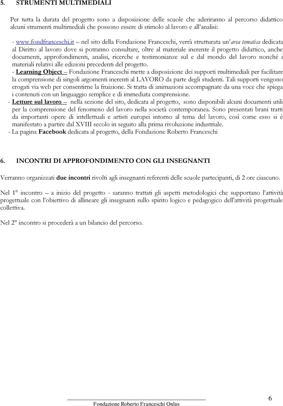 it nel sito della Fondazione Franceschi, verrà strutturata un area tematica dedicata al Diritto al lavoro dove si potranno consultare, oltre al materiale inerente il progetto didattico, anche