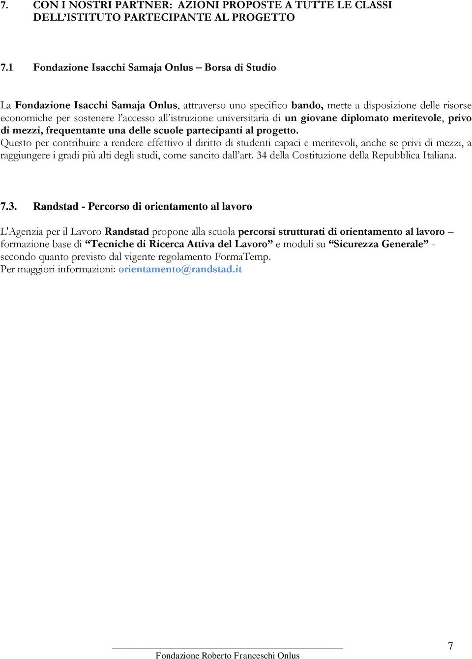 istruzione universitaria di un giovane diplomato meritevole, privo di mezzi, frequentante una delle scuole partecipanti al progetto.