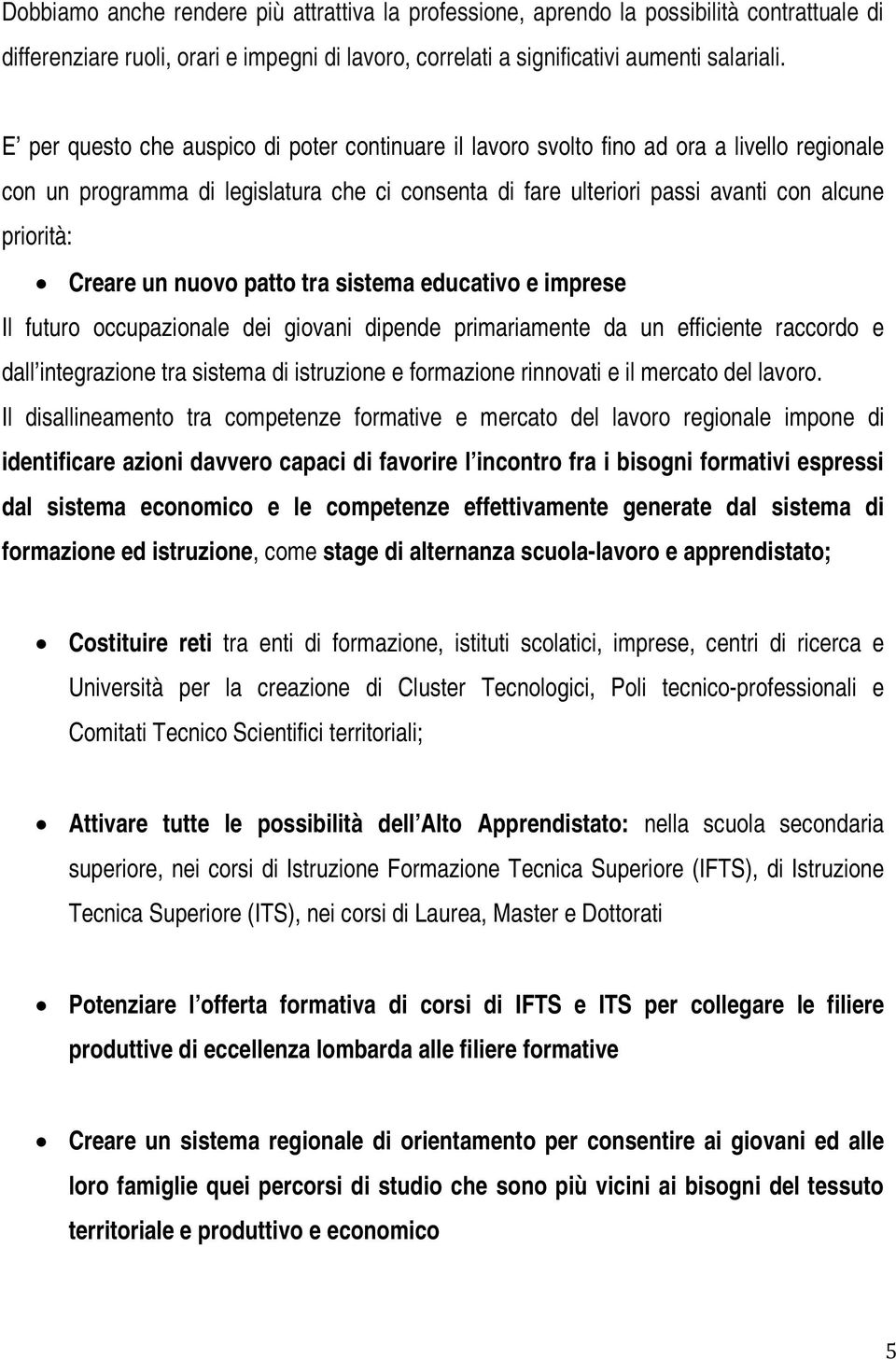 Creare un nuovo patto tra sistema educativo e imprese Il futuro occupazionale dei giovani dipende primariamente da un efficiente raccordo e dall integrazione tra sistema di istruzione e formazione