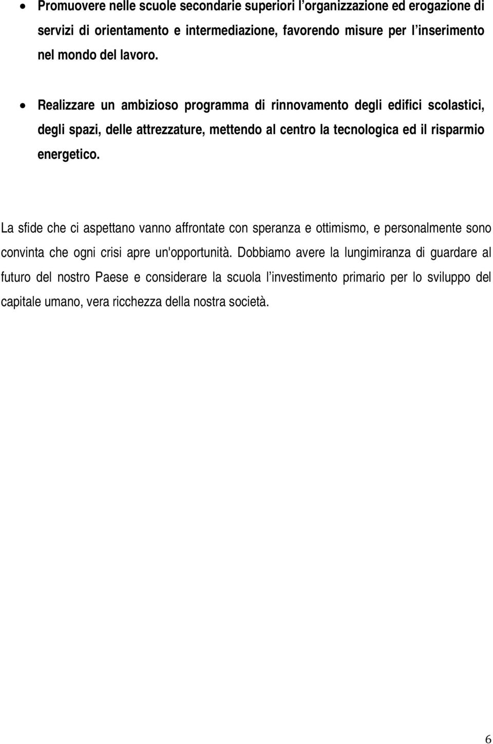 Realizzare un ambizioso programma di rinnovamento degli edifici scolastici, degli spazi, delle attrezzature, mettendo al centro la tecnologica ed il risparmio energetico.