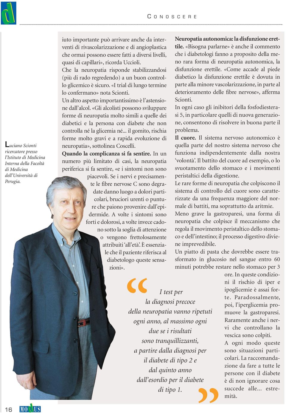 Che la neuropatia risponde stabilizzandosi (più di rado regredendo) a un buon controllo glicemico è sicuro. «I trial di lungo termine lo confermano» nota Scionti.