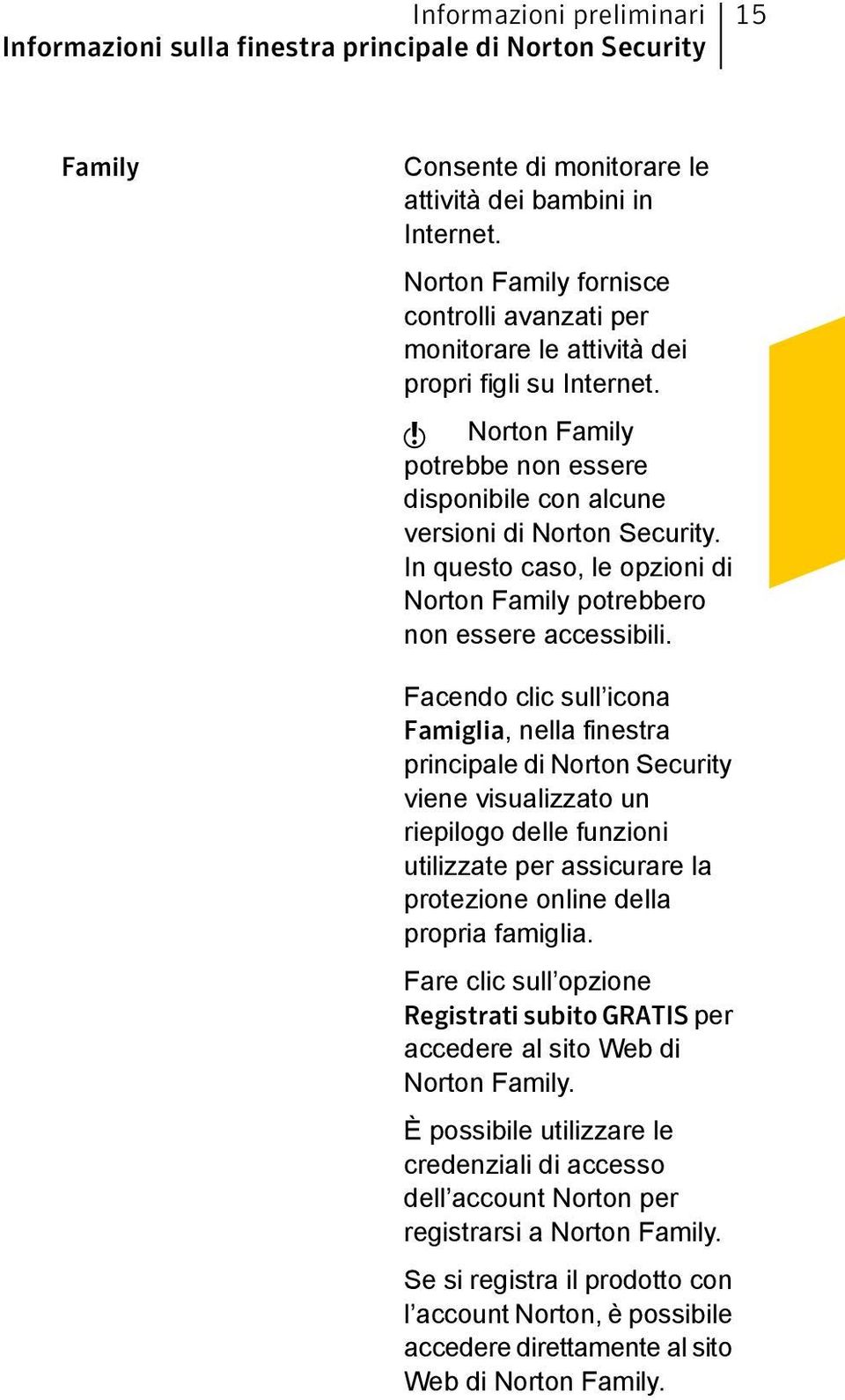 In questo caso, le opzioni di Norton Family potrebbero non essere accessibili.