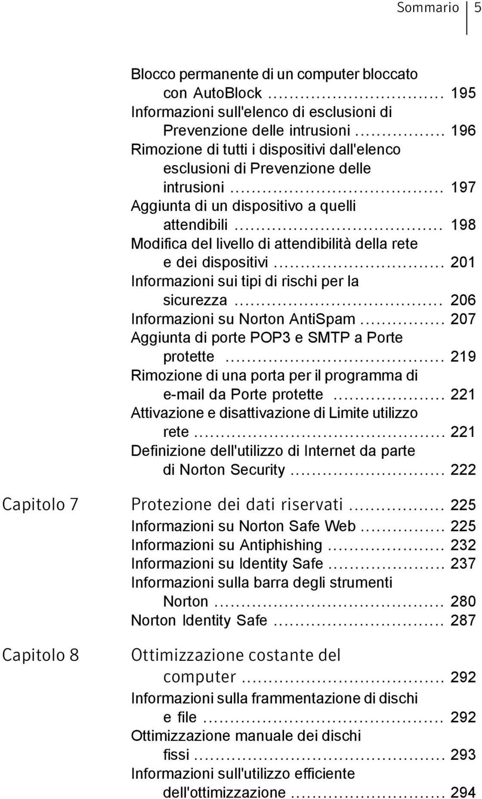 .. 198 Modifica del livello di attendibilità della rete e dei dispositivi... 201 Informazioni sui tipi di rischi per la sicurezza... 206 Informazioni su Norton AntiSpam.