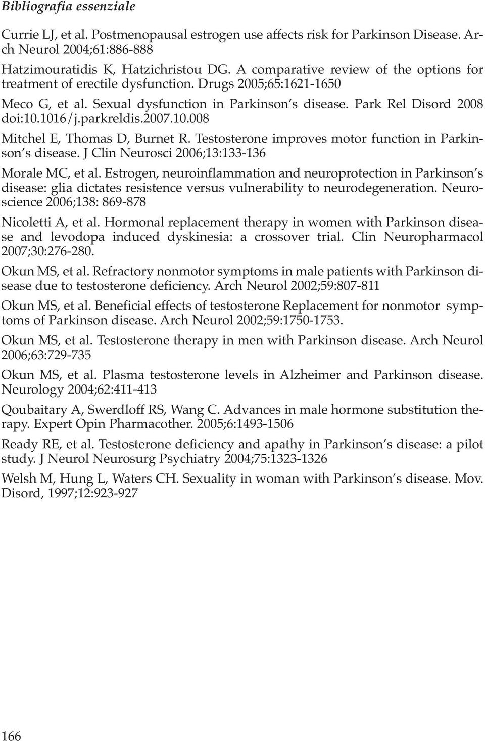 parkreldis.2007.10.008 Mitchel E, Thomas D, Burnet R. Testosterone improves motor function in Parkinson s disease. J Clin Neurosci 2006;13:133-136 Morale MC, et al.