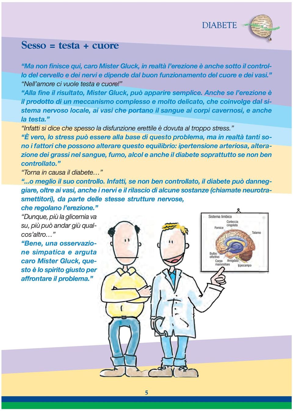 Anche se l erezione è il prodotto di un meccanismo complesso e molto delicato, che coinvolge dal sistema nervoso locale, ai vasi che portano il sangue ai corpi cavernosi, e anche la testa.