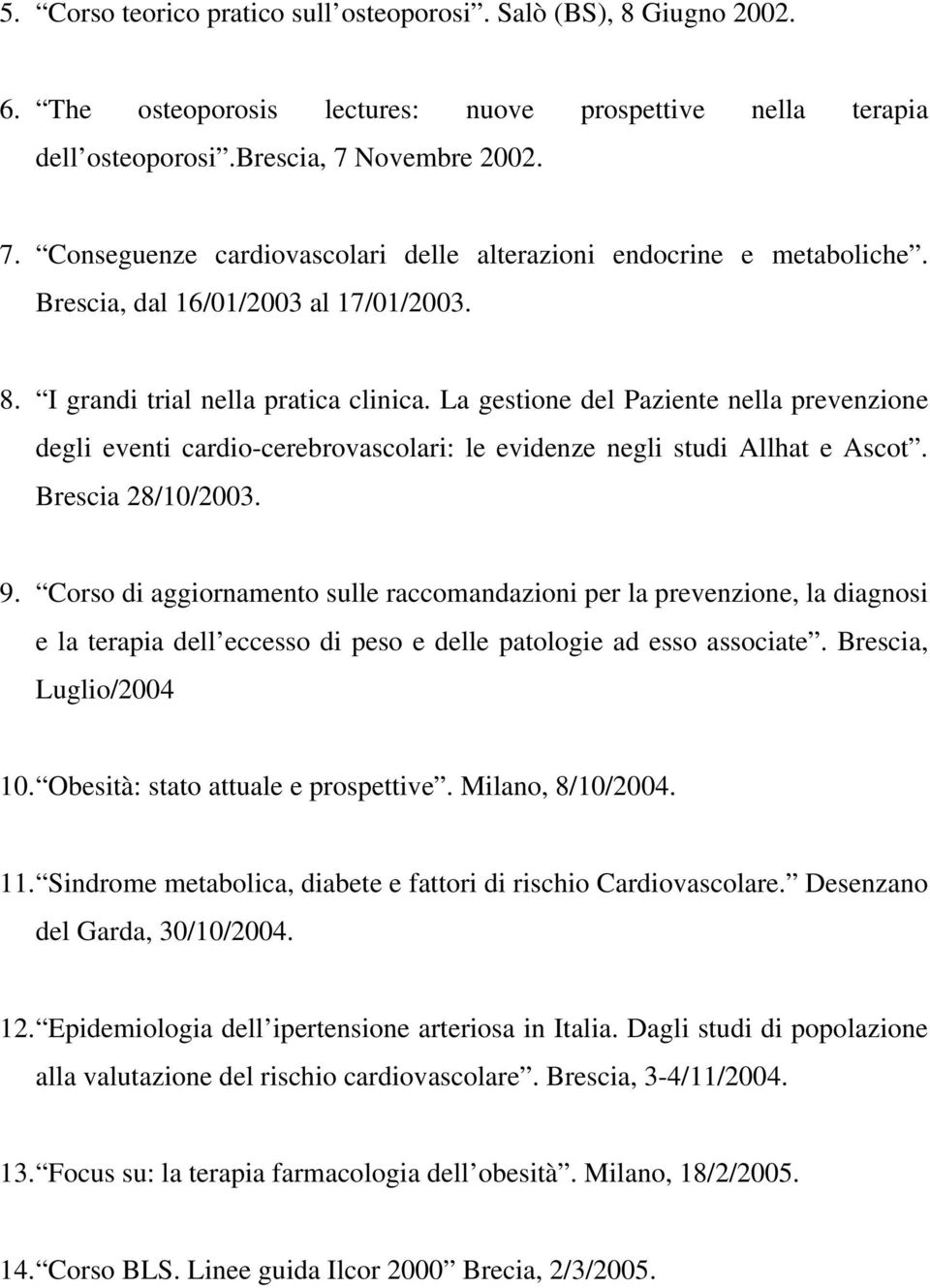 La gestione del Paziente nella prevenzione degli eventi cardio-cerebrovascolari: le evidenze negli studi Allhat e Ascot. Brescia 28/10/2003. 9.
