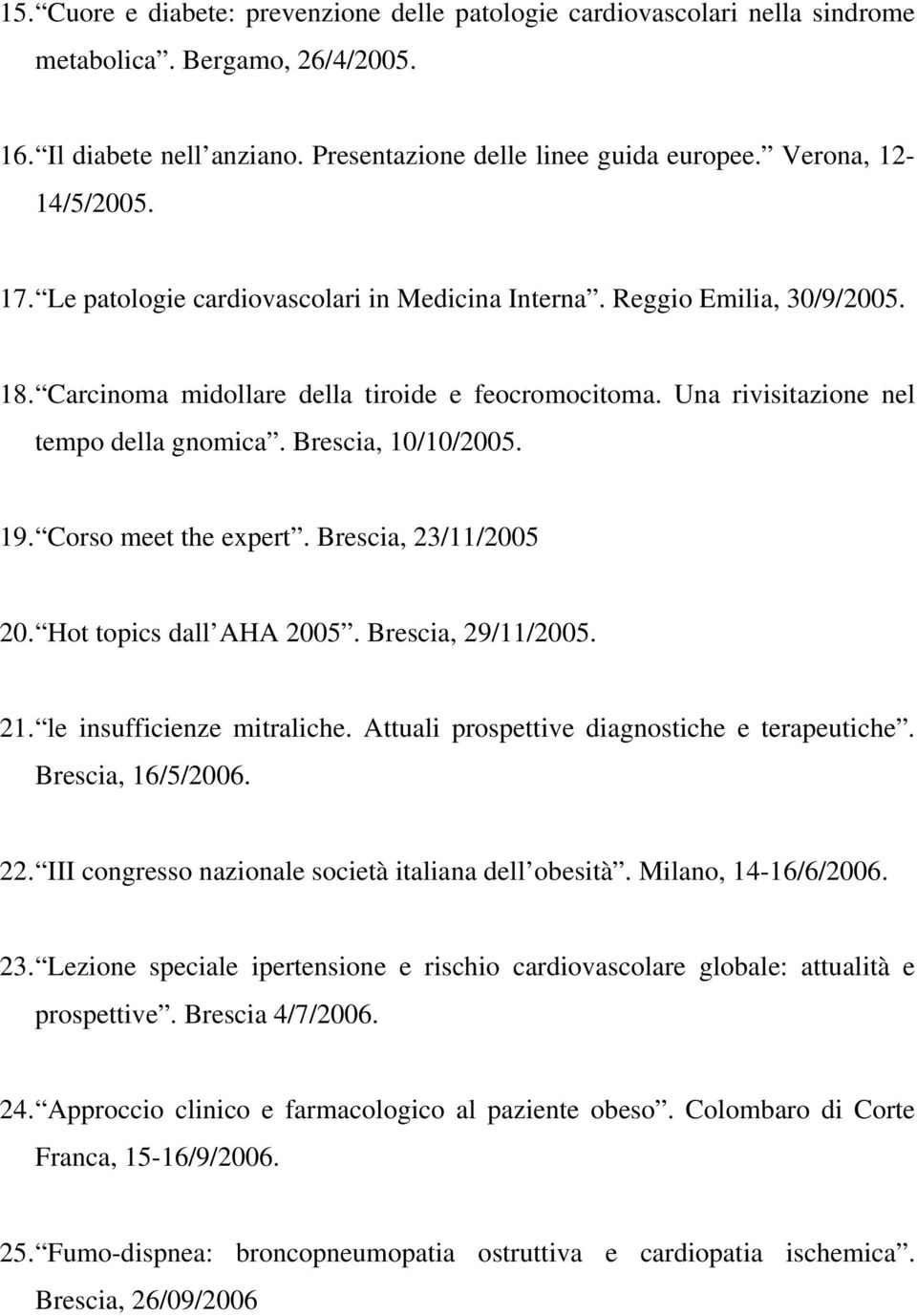 Brescia, 10/10/2005. 19. Corso meet the expert. Brescia, 23/11/2005 20. Hot topics dall AHA 2005. Brescia, 29/11/2005. 21. le insufficienze mitraliche. Attuali prospettive diagnostiche e terapeutiche.