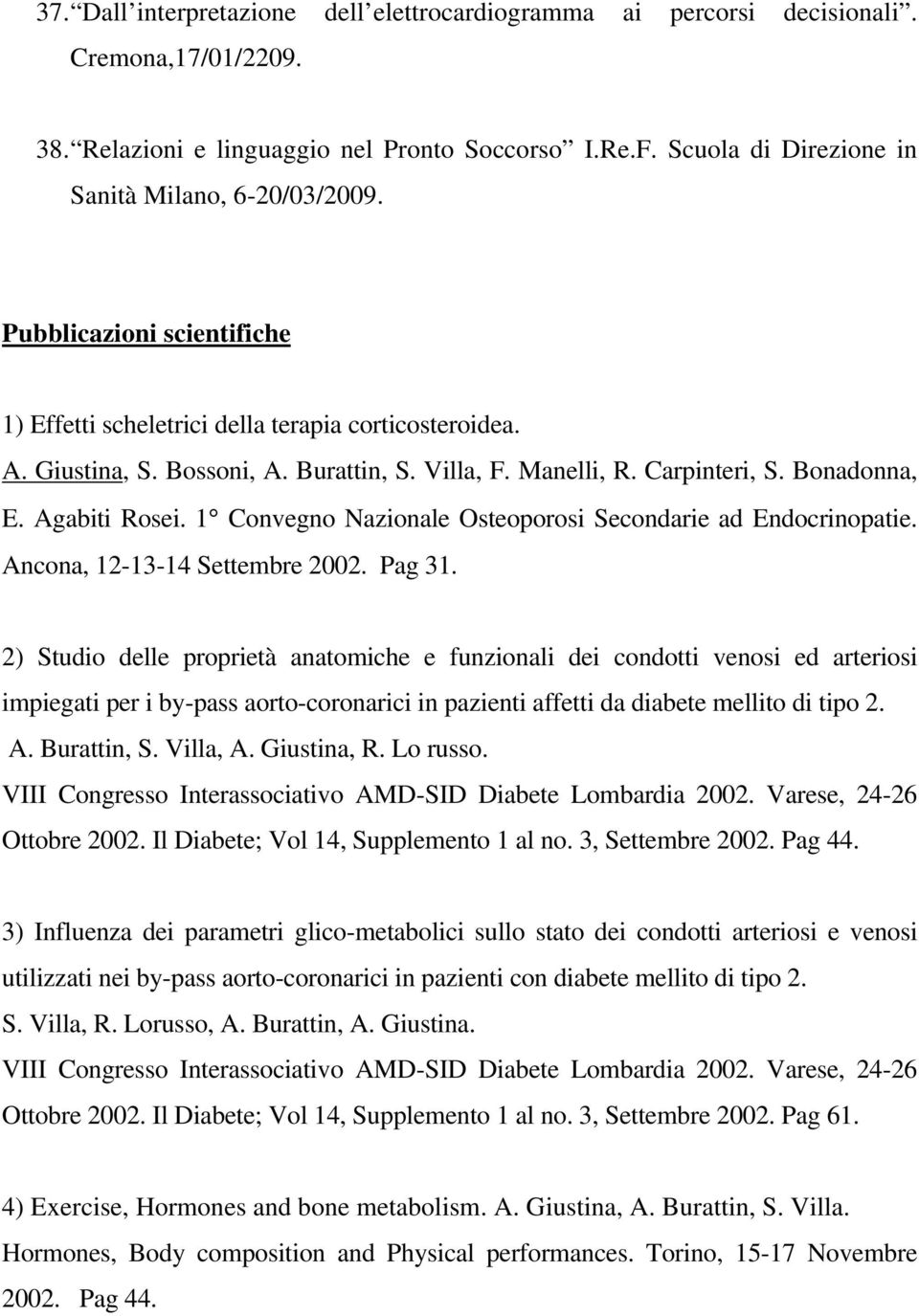 Carpinteri, S. Bonadonna, E. Agabiti Rosei. 1 Convegno Nazionale Osteoporosi Secondarie ad Endocrinopatie. Ancona, 12-13-14 Settembre 2002. Pag 31.