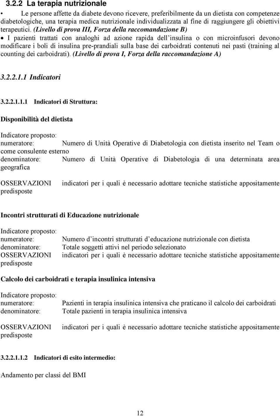 (Livello di prova III, Forza della raccomandazione B) I pazienti trattati con analoghi ad azione rapida dell insulina o con microinfusori devono modificare i boli di insulina pre-prandiali sulla base