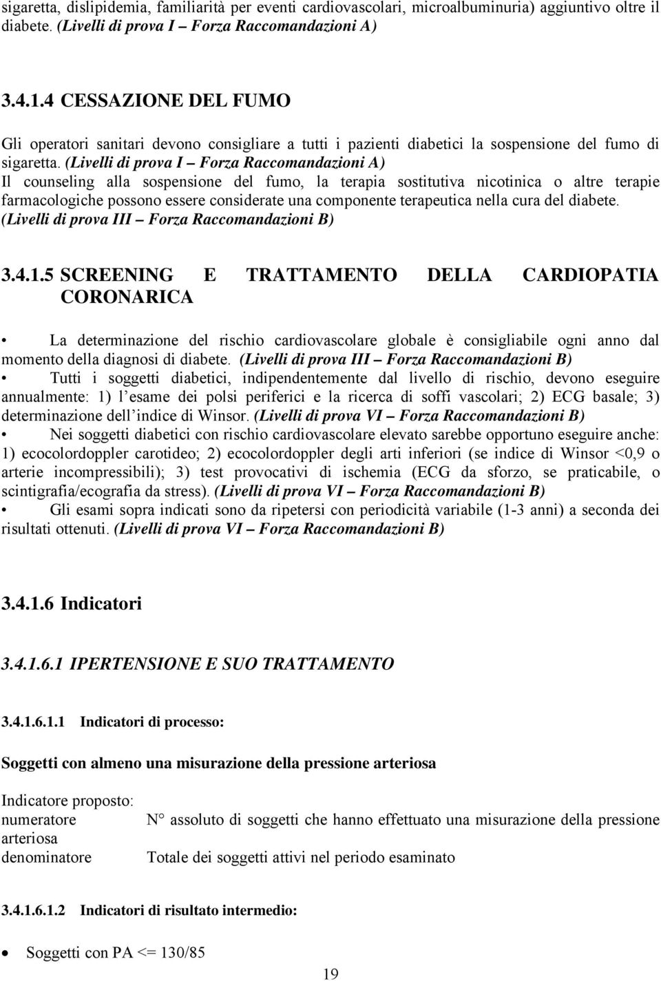 (Livelli di prova I Forza Raccomandazioni A) Il counseling alla sospensione del fumo, la terapia sostitutiva nicotinica o altre terapie farmacologiche possono essere considerate una componente