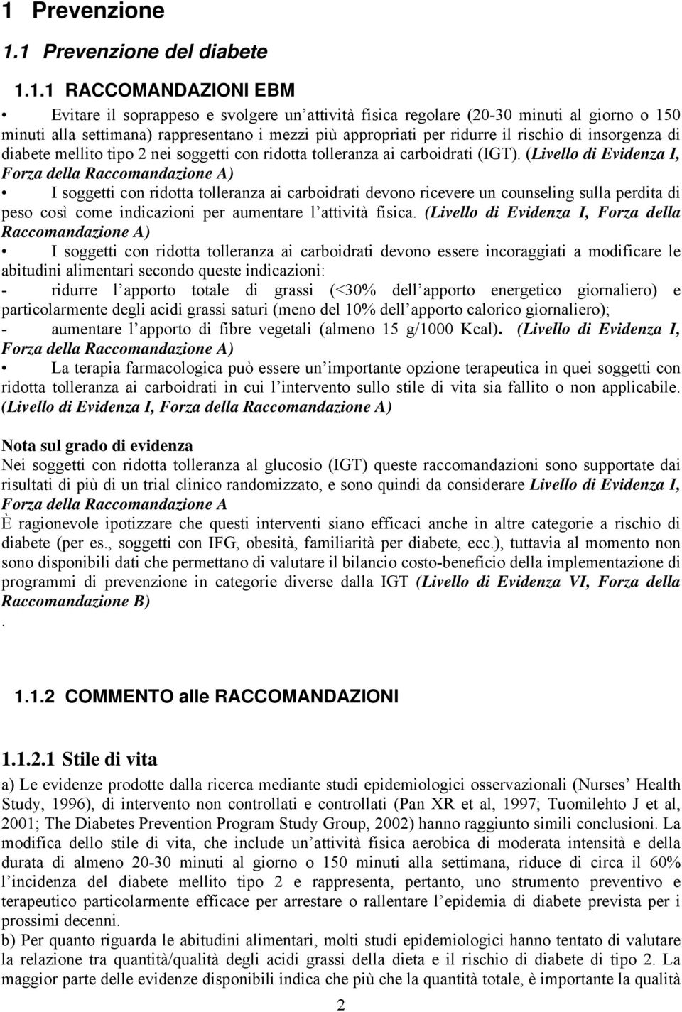 (Livello di Evidenza I, Forza della Raccomandazione A) I soggetti con ridotta tolleranza ai carboidrati devono ricevere un counseling sulla perdita di peso così come indicazioni per aumentare l