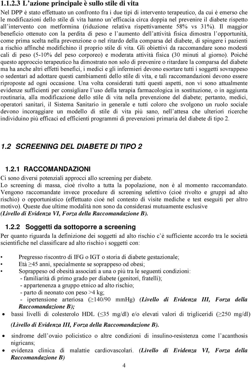 efficacia circa doppia nel prevenire il diabete rispetto all intervento con metformina (riduzione relativa rispettivamente 58% vs 31%).