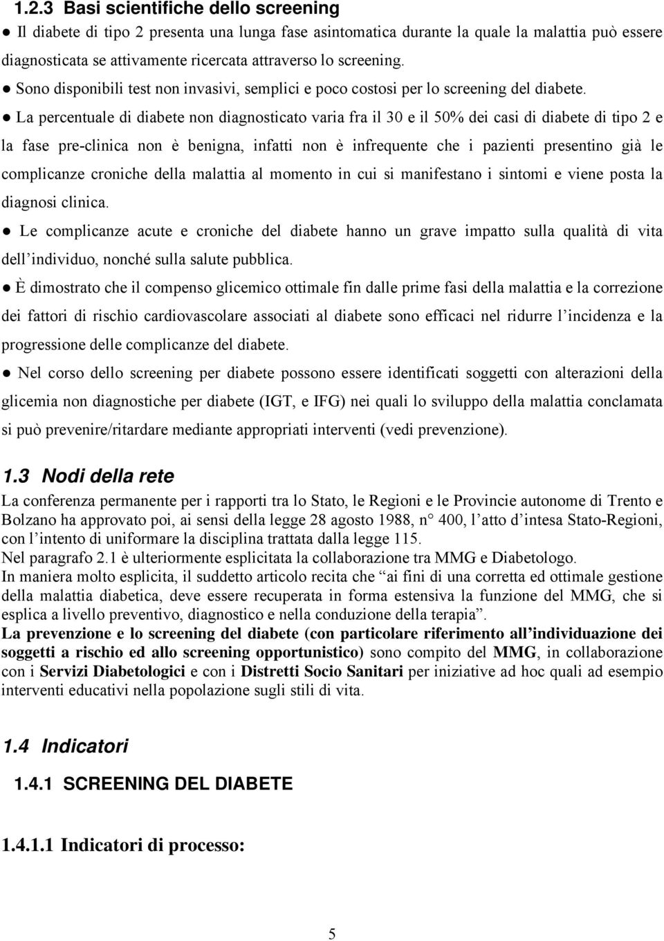 La percentuale di diabete non diagnosticato varia fra il 30 e il 50% dei casi di diabete di tipo 2 e la fase pre-clinica non è benigna, infatti non è infrequente che i pazienti presentino già le