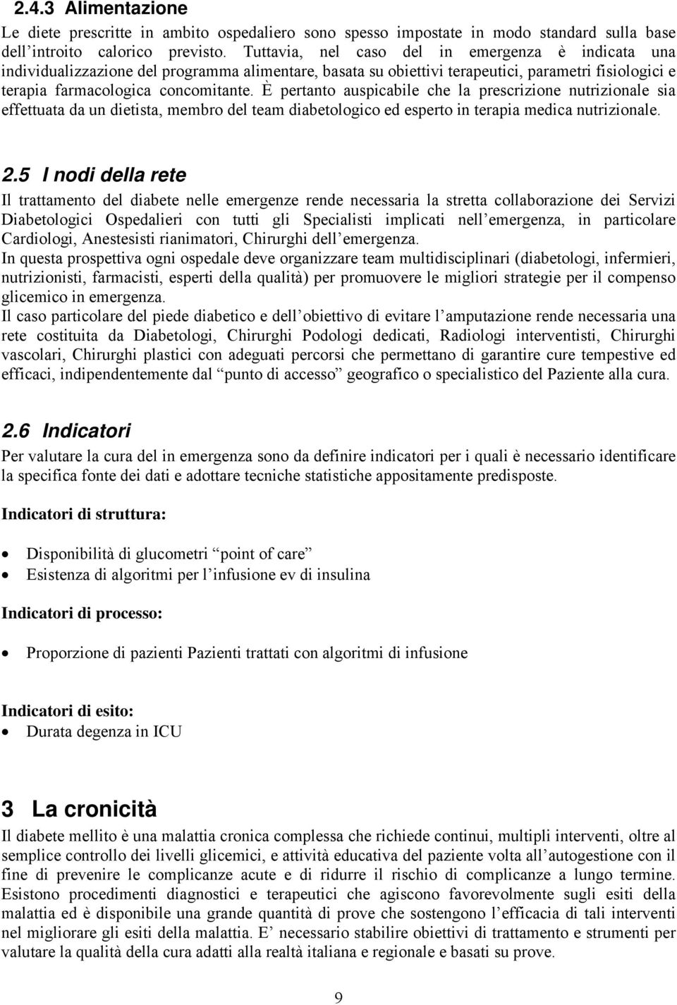 È pertanto auspicabile che la prescrizione nutrizionale sia effettuata da un dietista, membro del team diabetologico ed esperto in terapia medica nutrizionale. 2.