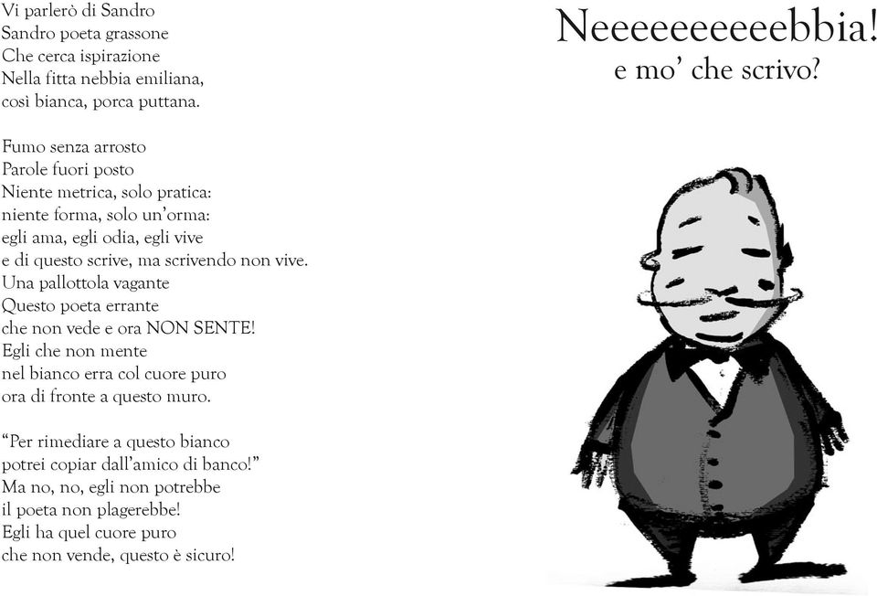 vive. Una pallottola vagante Questo poeta errante che non vede e ora NON SENTE! Egli che non mente nel bianco erra col cuore puro ora di fronte a questo muro.