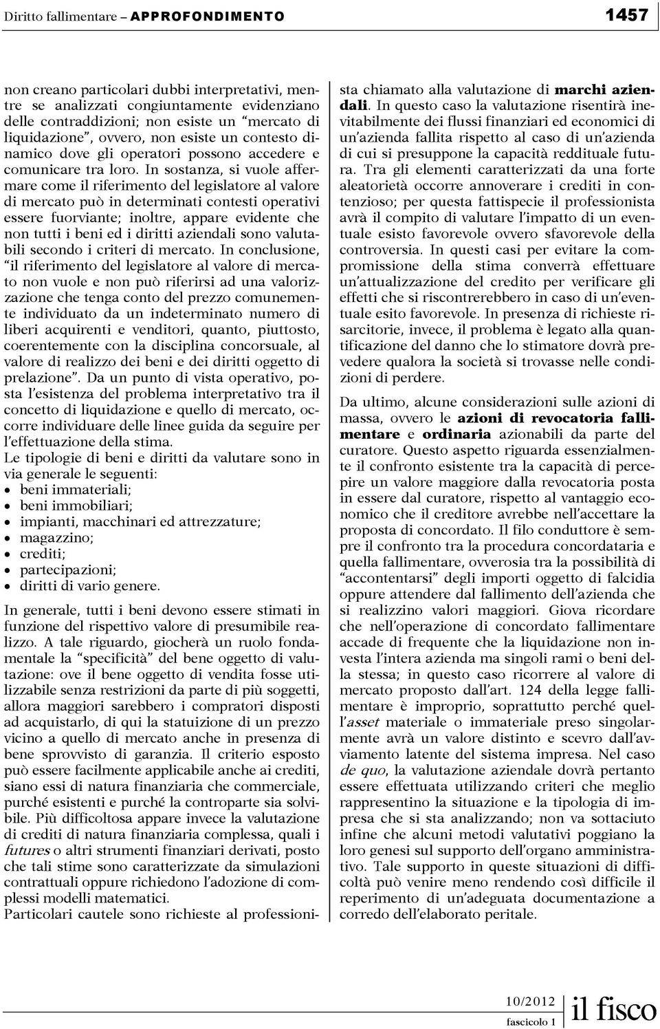 In sostanza, si vuole affermare come il riferimento del legislatore al valore di mercato può in determinati contesti operativi essere fuorviante; inoltre, appare evidente che non tutti i beni ed i